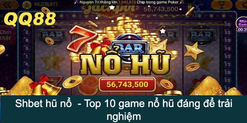 Shbet hũ nổ  - Top 10 game nổ hũ uy tín đáng để trải nghiệm